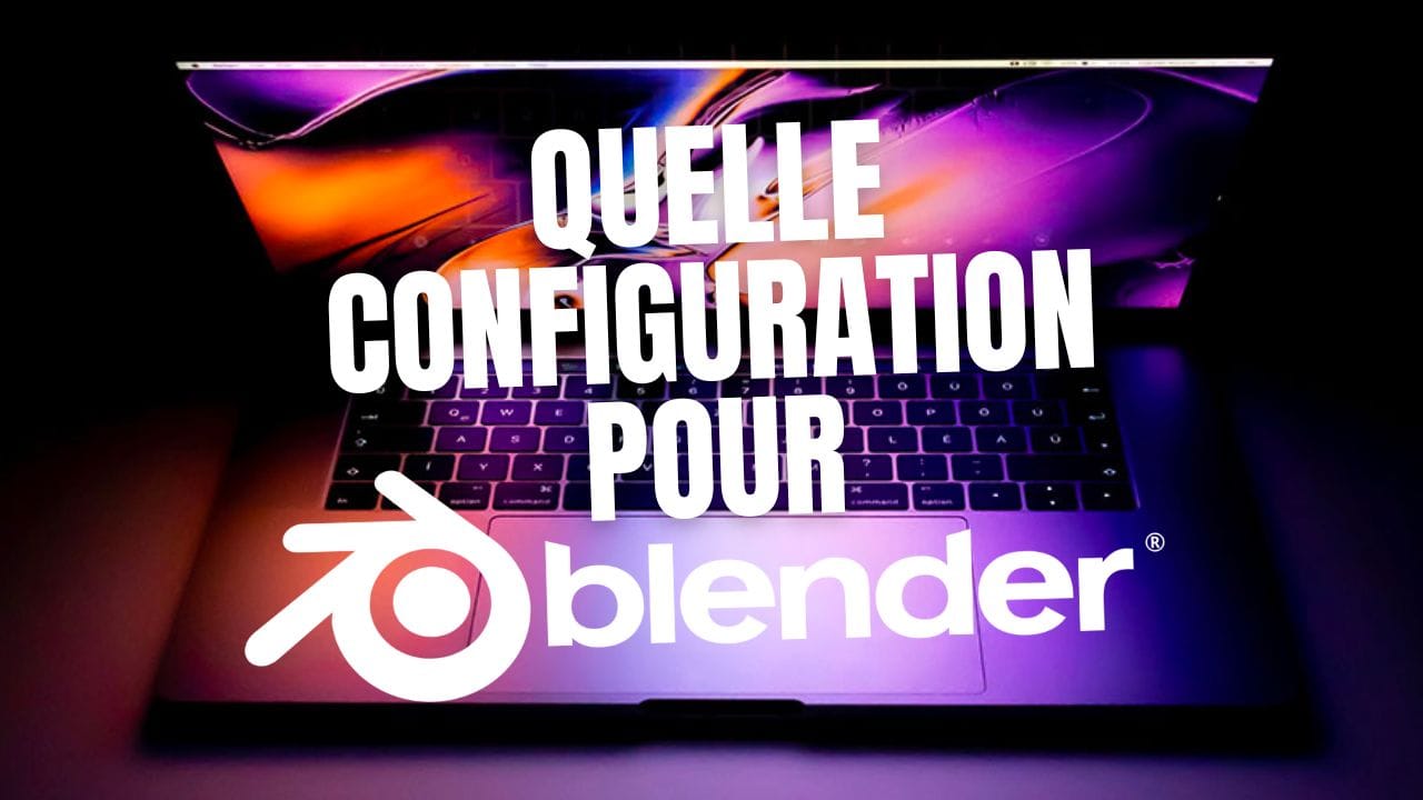 Quelle configuration requise et optimale pour Blender ?
