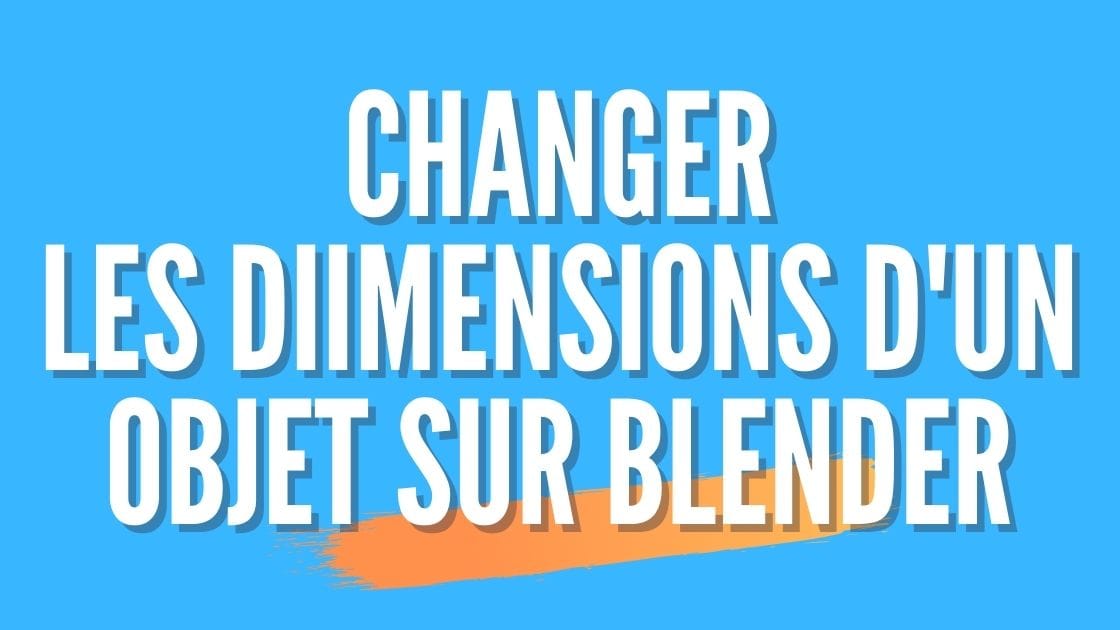 Comment changer les dimensions d'un objet dans Blender ?