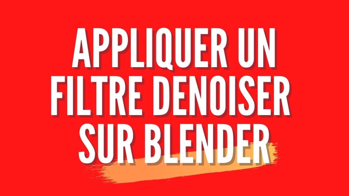 Comment appliquer un filtre denoiser sur Blender ?