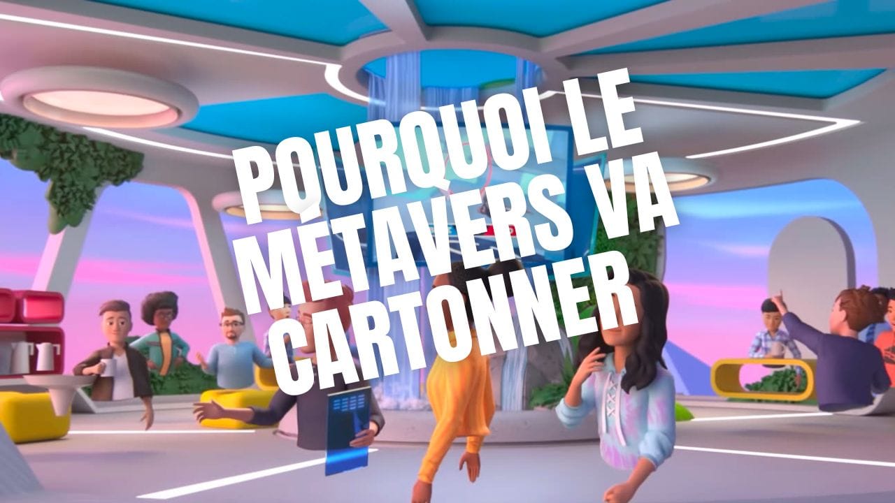 Pourquoi le métavers va cartonner ?